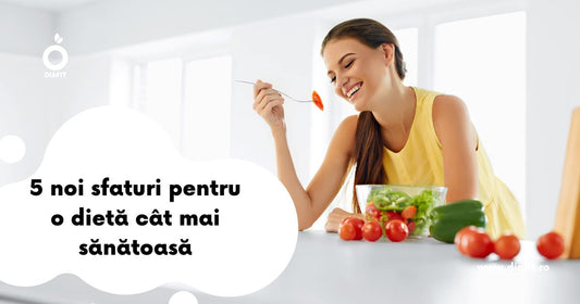 5 noi sfaturi pentru o dietă cât mai sănătoasă