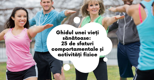 Ghidul unei vieți sănătoase: 25 de sfaturi comportamentale și activități fizice