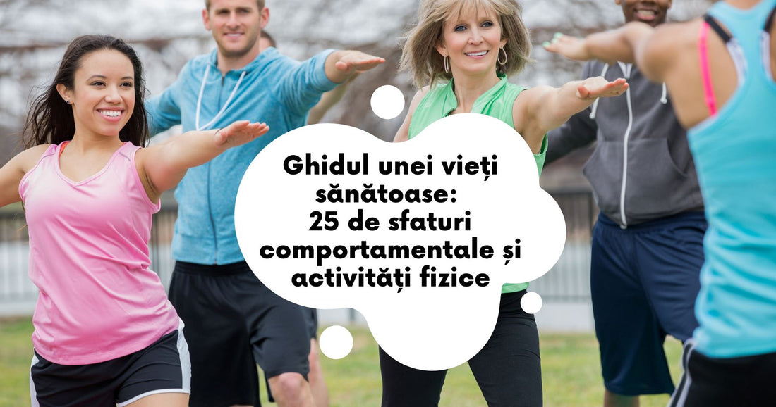 Ghidul unei vieți sănătoase: 25 de sfaturi comportamentale și activități fizice